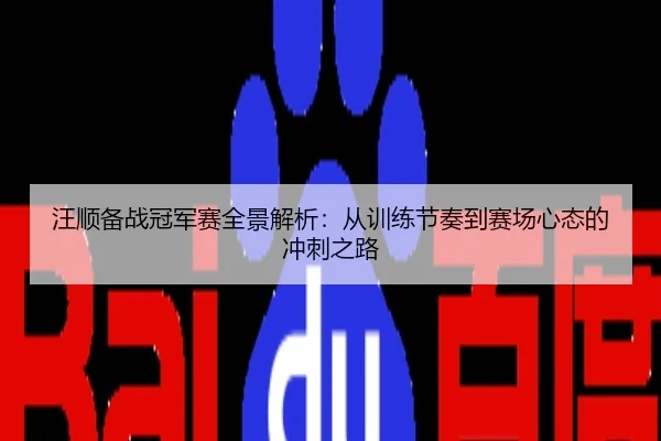 汪顺备战冠军赛全景解析：从训练节奏到赛场心态的冲刺之路